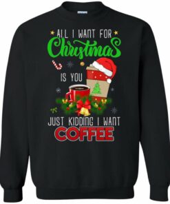 All I Want For Christmas Is Coffee Christmas Sweatshirt Sweatshirt Black S