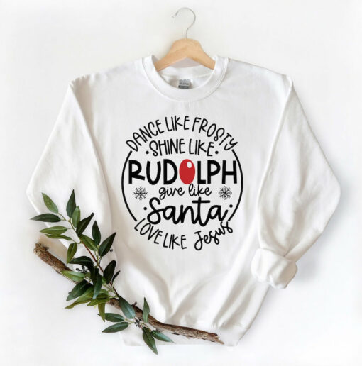 Dance Like Frosty Shine like Rudolph Give like Santa Love Like Jesus Christmas Sweatshirt Sweatshirt White S