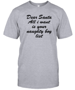 Dear Santa All I Want Is Your Naught Boy List Shirt Unisex T-Shirt Sport Grey S