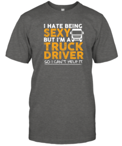 Funny Shirt I Hate Being Sexy But I'm A Truck Driver Unisex T-Shirt Charcoal S