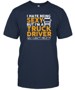 Funny Shirt I Hate Being Sexy But I'm A Truck Driver Unisex T-Shirt Navy S