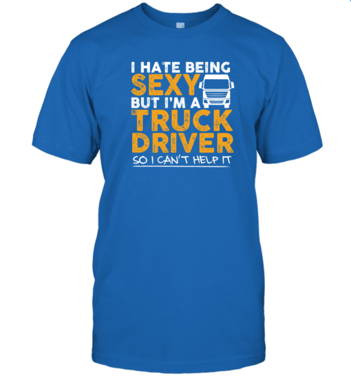 Funny Shirt I Hate Being Sexy But I'm A Truck Driver Unisex T-Shirt Royal Blue S