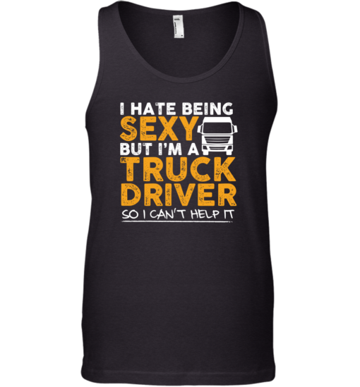 Funny Shirt I Hate Being Sexy But I'm A Truck Driver Unisex Tank Top Black S