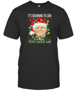 Trump Santa It's Beginning To Look A Lot Like You Miss Me Christmas Shirt Unisex T-Shirt Black S