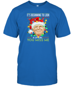 Trump Santa It's Beginning To Look A Lot Like You Miss Me Christmas Shirt Unisex T-Shirt Royal Blue S